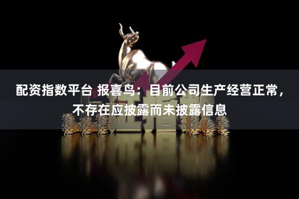 配资指数平台 报喜鸟：目前公司生产经营正常，不存在应披露而未披露信息